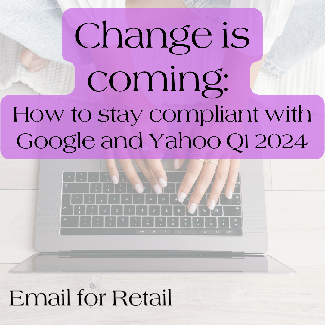 "Change is coming: How to stay compliant with Google and Yahoo Q1 2024" "Email for Retail" background hands on a keyboard